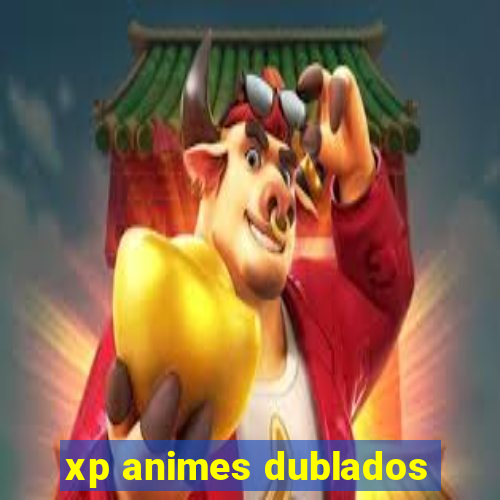 xp animes dublados